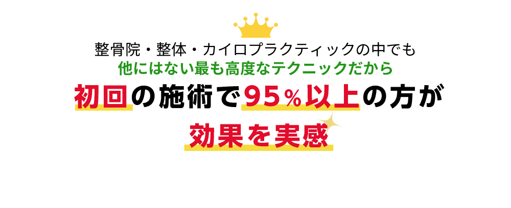 整骨院・整体・カイロプラクティックの中でも他にはない最も高度なテクニックだから初回の施術で95％以上の方が効果を実感