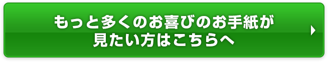 もっと多くのお喜びのお手紙が見たい方はこちらへ